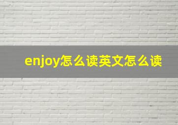 enjoy怎么读英文怎么读