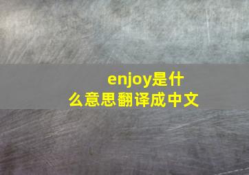 enjoy是什么意思翻译成中文