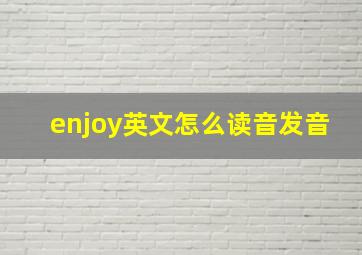 enjoy英文怎么读音发音