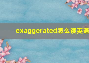 exaggerated怎么读英语