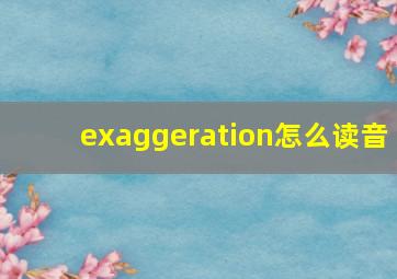 exaggeration怎么读音