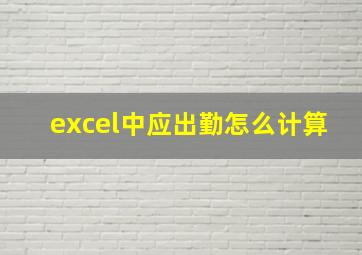 excel中应出勤怎么计算