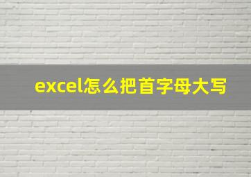 excel怎么把首字母大写