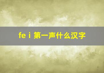 feⅰ第一声什么汉字