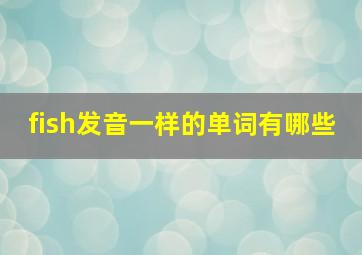 fish发音一样的单词有哪些