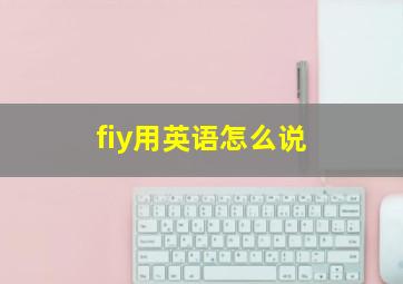 fiy用英语怎么说