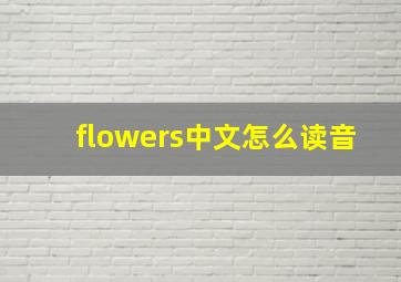 flowers中文怎么读音