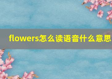 flowers怎么读语音什么意思