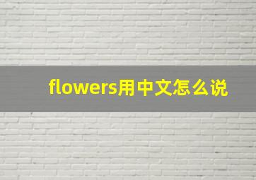 flowers用中文怎么说