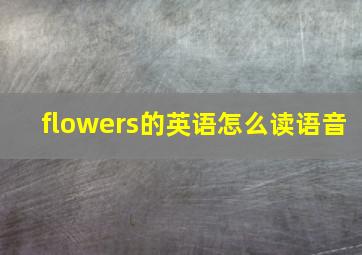 flowers的英语怎么读语音