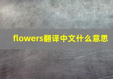 flowers翻译中文什么意思