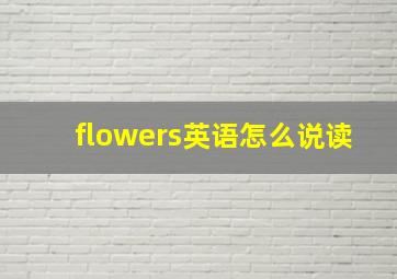 flowers英语怎么说读