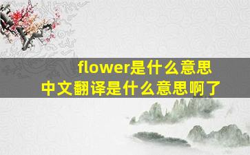 flower是什么意思中文翻译是什么意思啊了