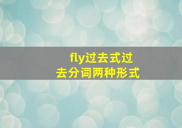 fly过去式过去分词两种形式