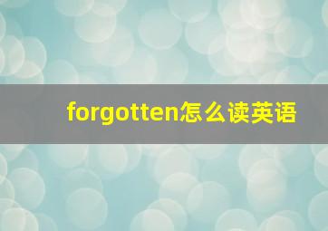 forgotten怎么读英语