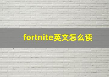 fortnite英文怎么读