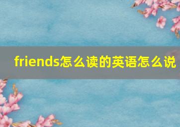 friends怎么读的英语怎么说