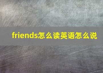 friends怎么读英语怎么说