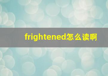 frightened怎么读啊