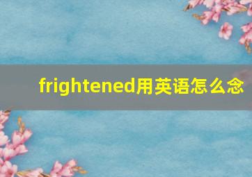 frightened用英语怎么念