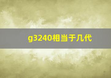 g3240相当于几代