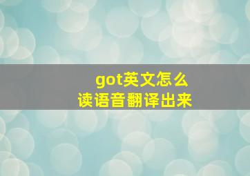 got英文怎么读语音翻译出来