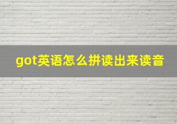 got英语怎么拼读出来读音