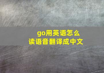 go用英语怎么读语音翻译成中文