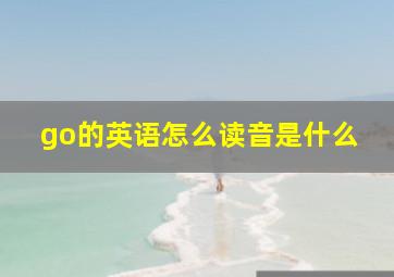 go的英语怎么读音是什么