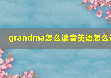 grandma怎么读音英语怎么说