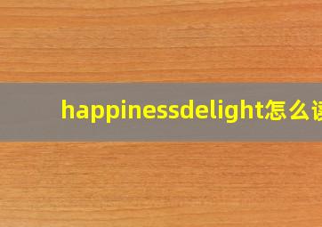 happinessdelight怎么读