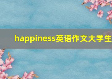 happiness英语作文大学生