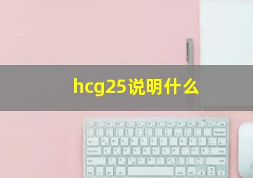 hcg25说明什么