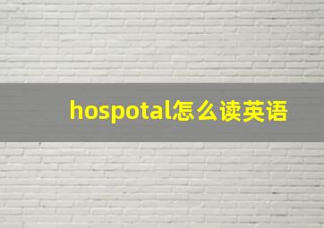 hospotal怎么读英语