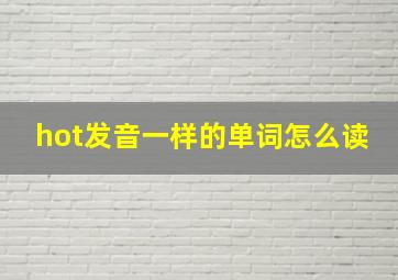 hot发音一样的单词怎么读