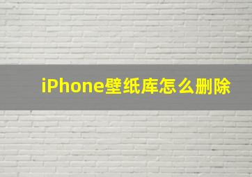 iPhone壁纸库怎么删除