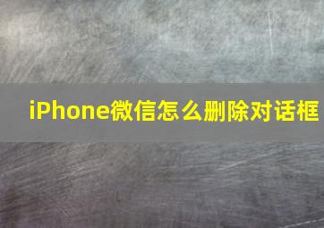 iPhone微信怎么删除对话框