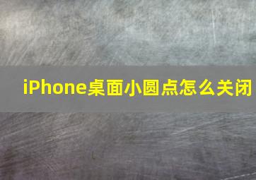 iPhone桌面小圆点怎么关闭