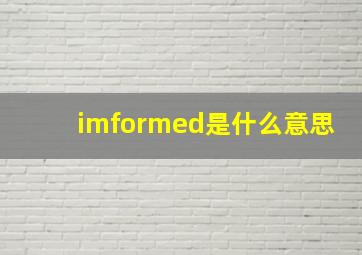 imformed是什么意思