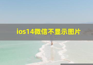 ios14微信不显示图片