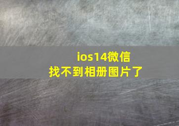 ios14微信找不到相册图片了