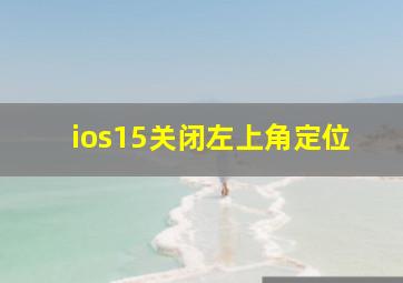 ios15关闭左上角定位