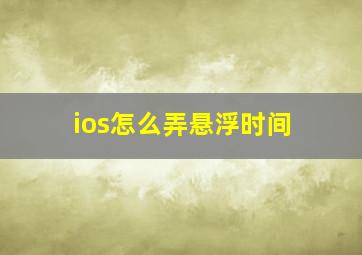 ios怎么弄悬浮时间