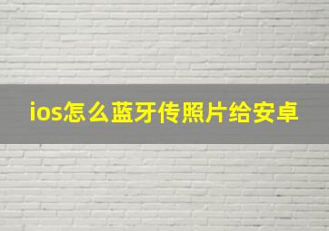 ios怎么蓝牙传照片给安卓