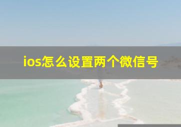 ios怎么设置两个微信号