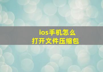 ios手机怎么打开文件压缩包