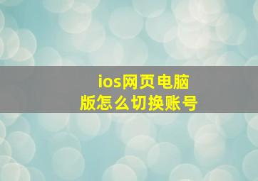 ios网页电脑版怎么切换账号