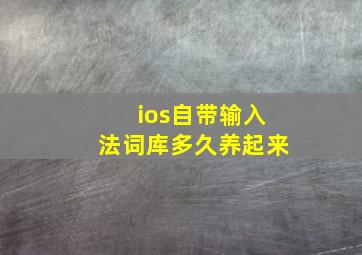 ios自带输入法词库多久养起来