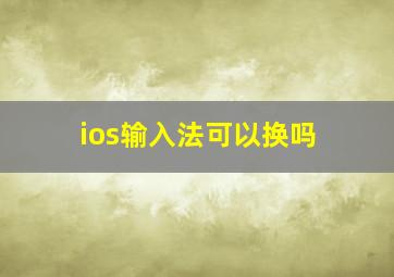 ios输入法可以换吗