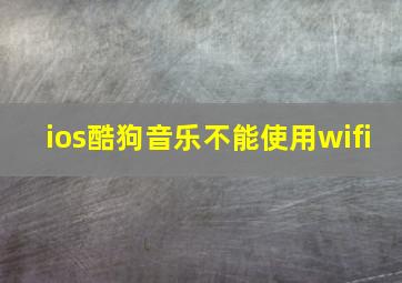 ios酷狗音乐不能使用wifi